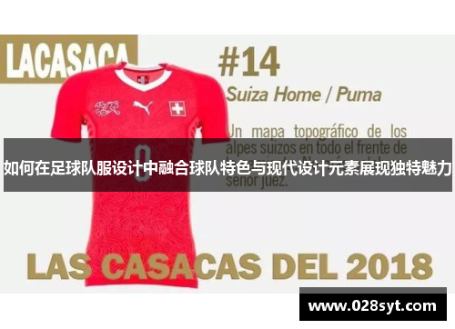 如何在足球队服设计中融合球队特色与现代设计元素展现独特魅力